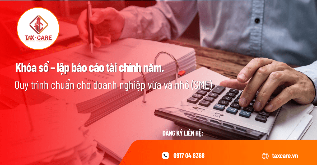 Khóa sổ – lập báo cáo tài chính năm: Quy trình chuẩn cho doanh nghiệp vừa và nhỏ (SME)