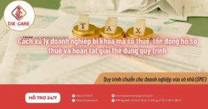 Cách xử lý doanh nghiệp bị khóa mã số thuế, tồn đọng hồ sơ thuế và hoàn tất giải thể đúng quy trình